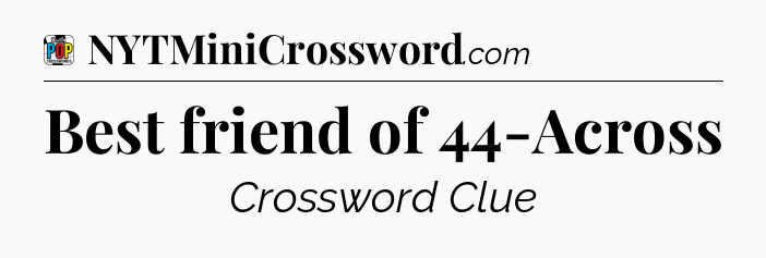 Best friend of 44-Across Crossword Clue
