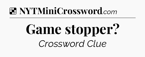 Solution: Game stopper - NYT Crossword