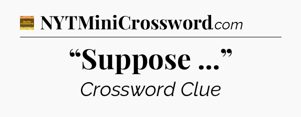 “Suppose ...” - Eugene Sheffer Crossword
