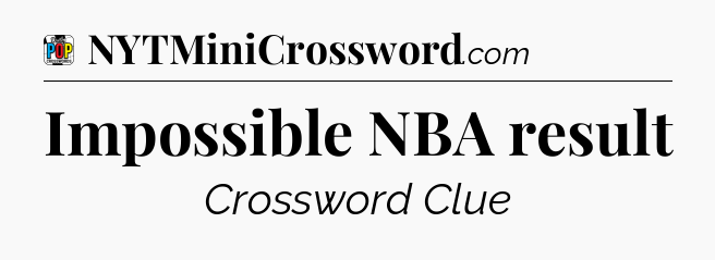 Impossible NBA result Crossword Clue