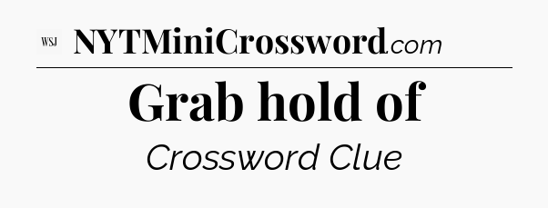 Grab hold of - WSJ Crossword