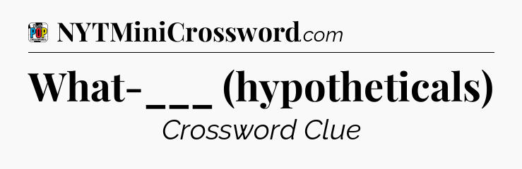 What-___ (hypotheticals) Crossword Clue