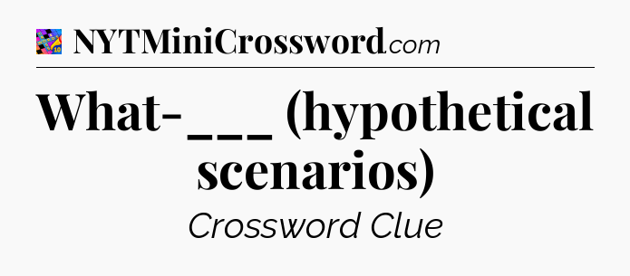 What-___ (hypothetical scenarios) Crossword Clue