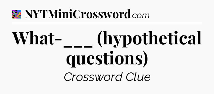 What-___ (hypothetical questions) Crossword Clue
