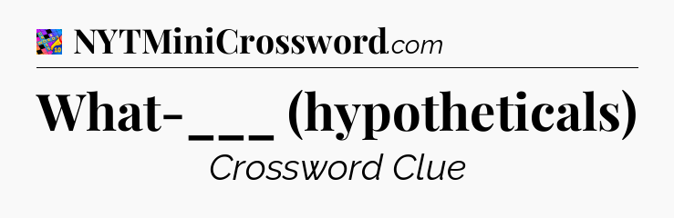 What-___ (hypotheticals) Crossword Clue