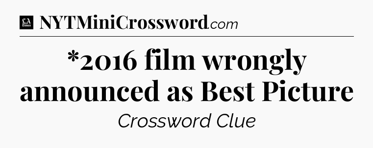 *2016 film wrongly announced as Best Picture - LA Times Crossword