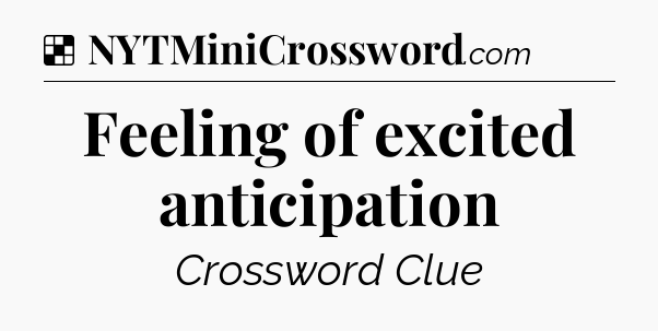 Solution: Feeling of excited anticipation - NYT Crossword