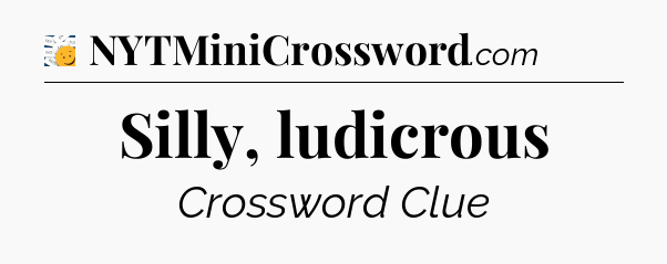 Silly, ludicrous - 7 Little Words