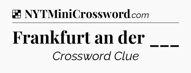 Solution: Frankfurt an der ___ - NYT Crossword