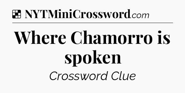 Solution: Where Chamorro is spoken - NYT Crossword