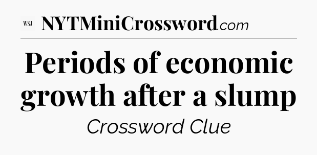 Periods of economic growth after a slump - WSJ Crossword
