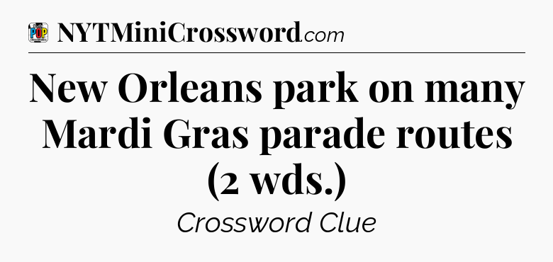 New Orleans park on many Mardi Gras parade routes (2 wds.) Crossword Clue