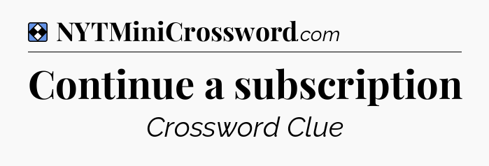 Solution: Continue a subscription - NYT Mini Crossword