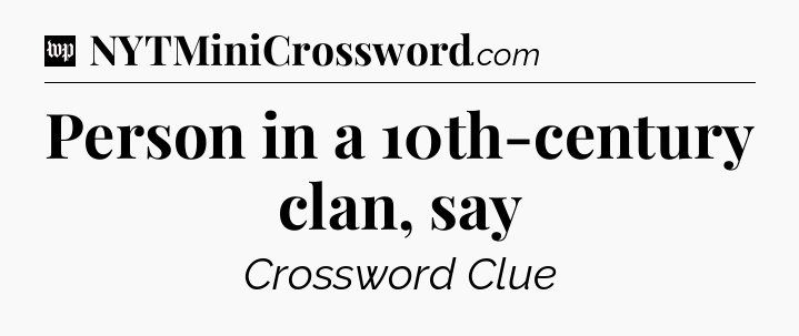 Person in a 10th-century clan, say Crossword Clue