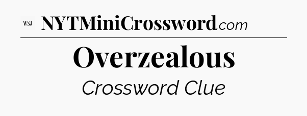 Overzealous - WSJ Crossword