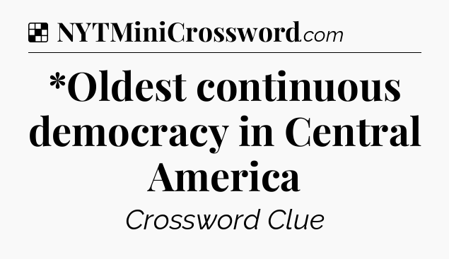 Solution: *Oldest continuous democracy in Central America - NYT Crossword