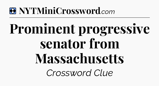 Solution: Prominent progressive senator from Massachusetts - NYT Mini Crossword