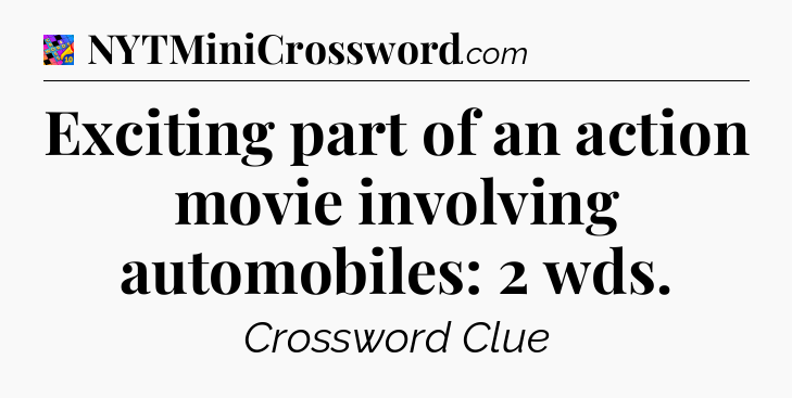 Exciting part of an action movie involving automobiles: 2 wds Crossword Clue