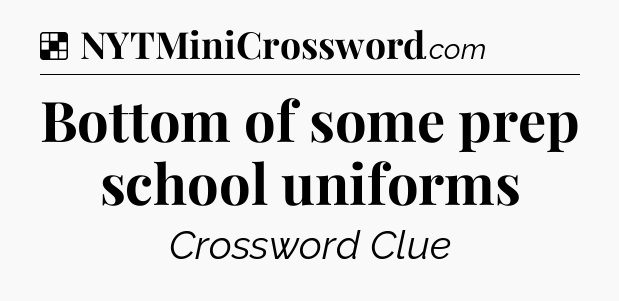 Solution: Bottom of some prep school uniforms - NYT Crossword