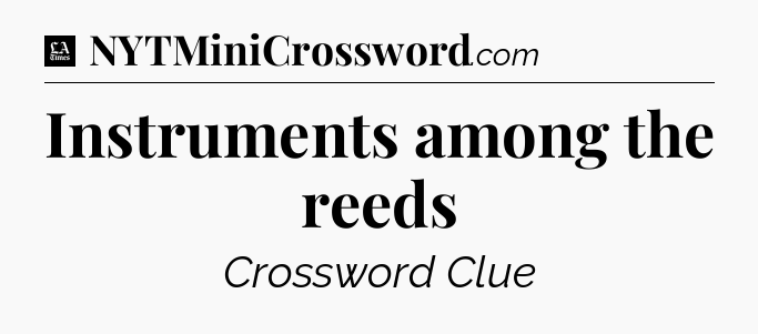 Instruments among the reeds - LA Times Crossword