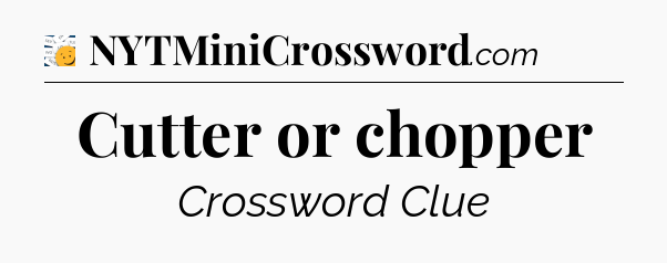 Cutter or chopper - 7 Little Words