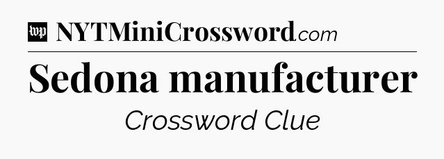 Sedona manufacturer Crossword Clue