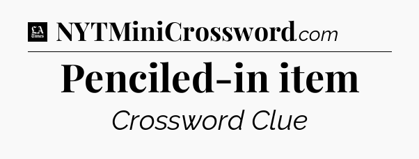 Penciled-in item - LA Times Crossword