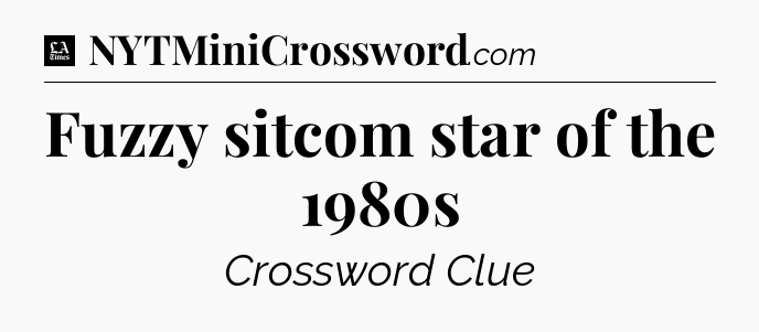 Fuzzy sitcom star of the 1980s - LA Times Crossword