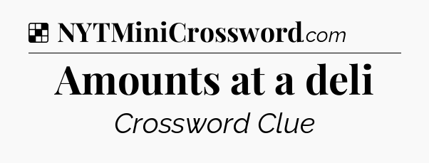 Solution: Amounts at a deli - NYT Crossword