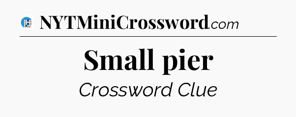 Small pier Crossword Clue