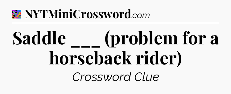 Saddle ___ (problem for a horseback rider) Crossword Clue