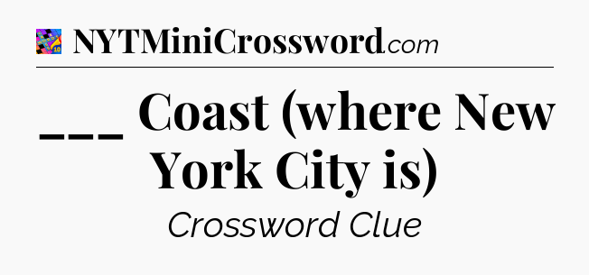 ___ Coast (where New York City is) Crossword Clue
