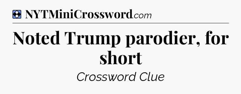 Solution: Noted Trump parodier, for short - NYT Mini Crossword