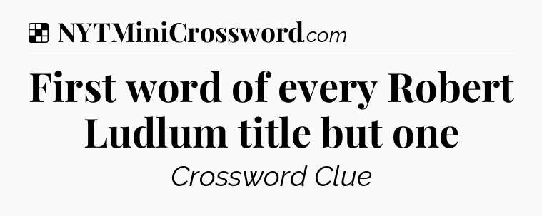 Solution: First word of every Robert Ludlum title but one - NYT Crossword