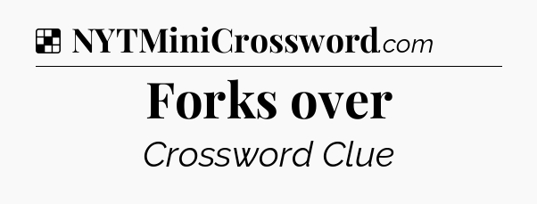 Solution: Forks over - NYT Crossword