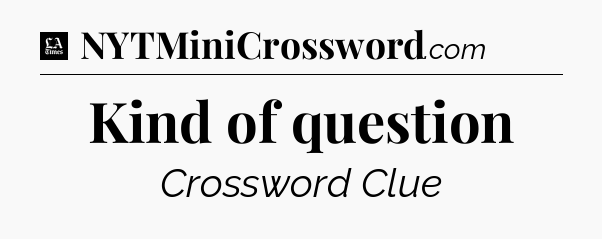 Kind of question - LA Times Crossword