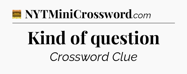 Kind of question - Eugene Sheffer Crossword