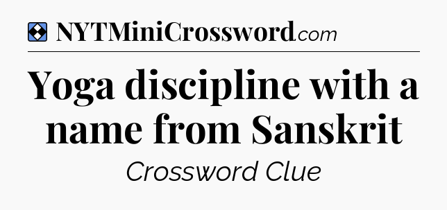 Solution: Yoga discipline with a name from Sanskrit - NYT Mini Crossword