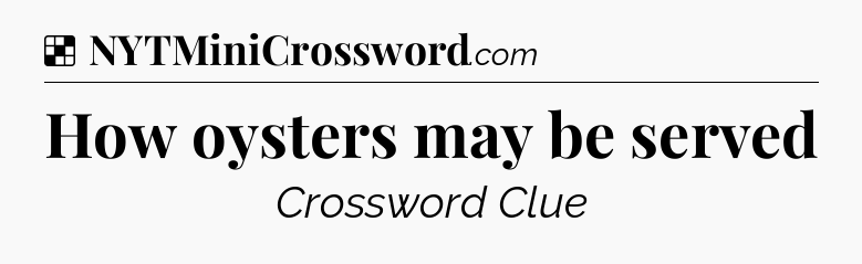 Solution: How oysters may be served - NYT Crossword