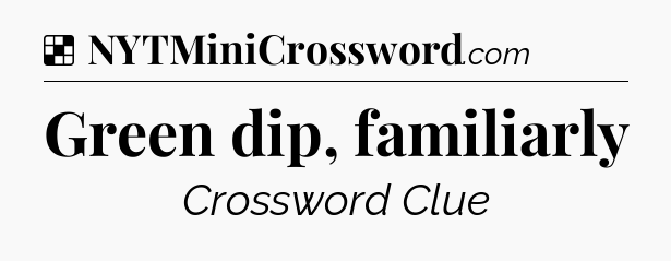 Solution: Green dip, familiarly - NYT Crossword
