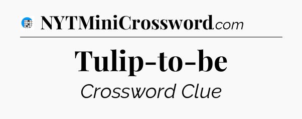 Tulip-to-be Crossword Clue