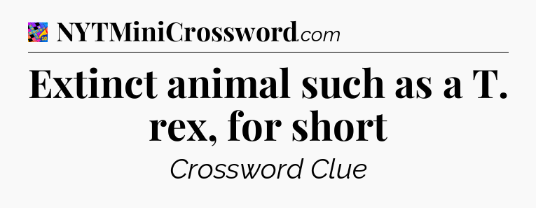 Extinct animal such as a T. rex, for short Crossword Clue