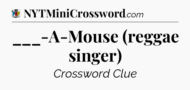 ___-A-Mouse (reggae singer) Crossword Clue