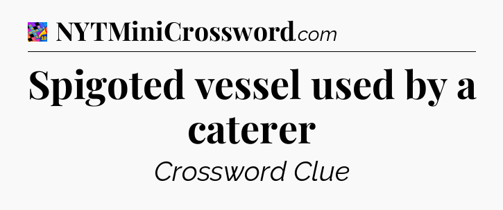 Spigoted vessel used by a caterer Crossword Clue