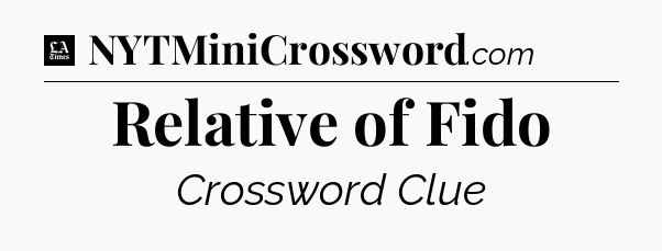 Relative of Fido - LA Times Crossword