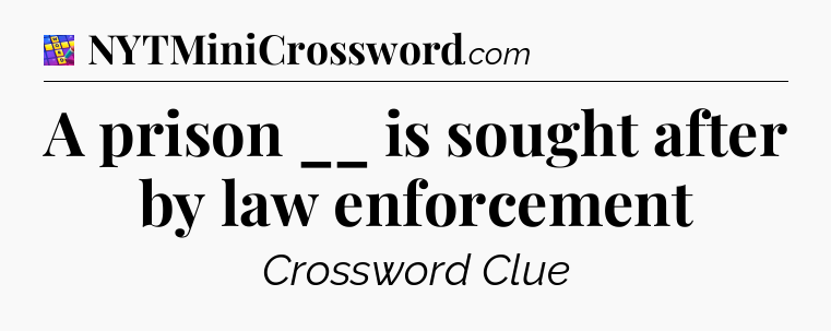 A prison __ is sought after by law enforcement Codycross