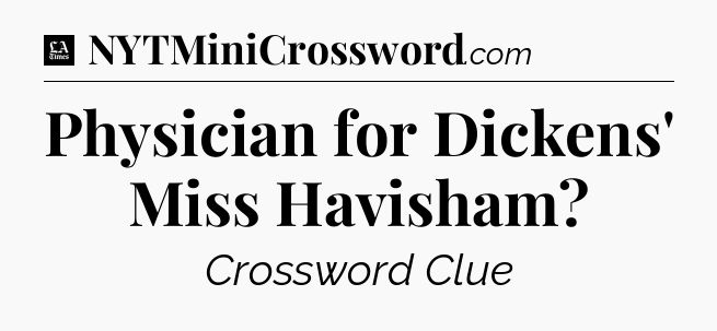 Physician for Dickens' Miss Havisham - LA Times Crossword