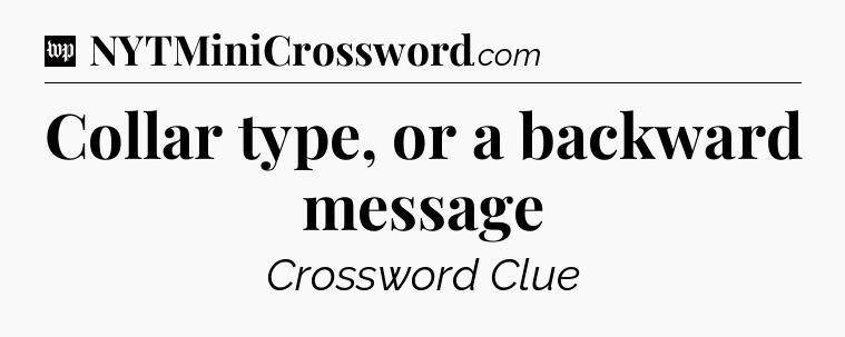 Collar type, or a backward message Crossword Clue
