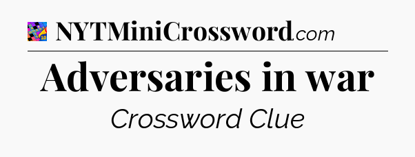 Adversaries in war Crossword Clue
