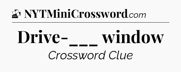 Drive-___ window - Daily Themed Classic Crossword